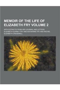 Memoir of the Life of Elizabeth Fry; With Extracts from Her Journal and Letters Volume 2