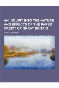 An Inquiry Into the Nature and Effects of the Paper Credit of Great Britain
