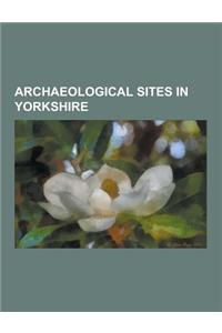Archaeological Sites in Yorkshire: Archaeological Sites in North Yorkshire, Archaeological Sites in South Yorkshire, Archaeological Sites in West York