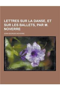 Lettres Sur La Danse, Et Sur Les Ballets, Par M. Noverre