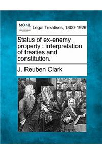 Status of Ex-Enemy Property: Interpretation of Treaties and Constitution.