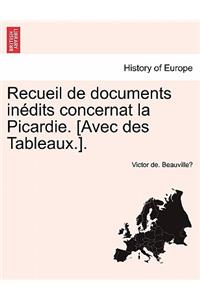 Recueil de Documents Inedits Concernat La Picardie. [Avec Des Tableaux.].