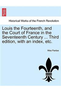 Louis the Fourteenth, and the Court of France in the Seventeenth Century ... Third edition, with an index, etc.