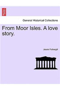 From Moor Isles. a Love Story.