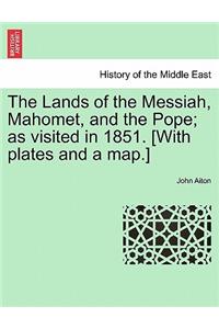 The Lands of the Messiah, Mahomet, and the Pope; as visited in 1851. [With plates and a map.]