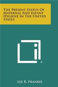 Present Status of Maternal and Infant Hygiene in the United States