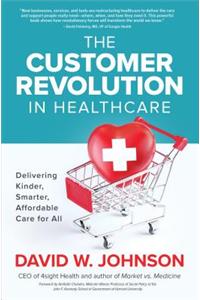 The Customer Revolution in Healthcare: Delivering Kinder, Smarter, Affordable Care for All