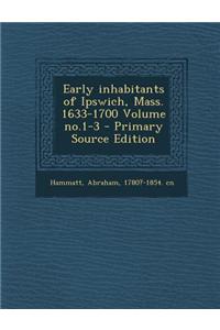 Early Inhabitants of Ipswich, Mass. 1633-1700 Volume No.1-3