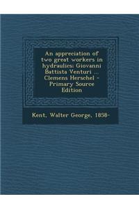 Appreciation of Two Great Workers in Hydraulics; Giovanni Battista Venturi ... Clemens Herschel