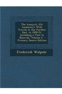 Ansayrii, (or Assassins, ): With Travels in the Further East, in 1850-51. Including a Visit to Ninevah, Volume 2