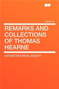 Remarks and Collections of Thomas Hearne Volume 42