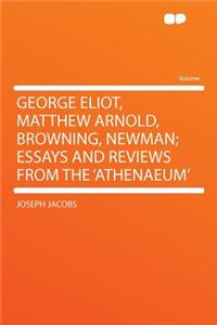 George Eliot, Matthew Arnold, Browning, Newman; Essays and Reviews from the 'athenaeum'
