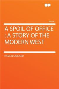 A Spoil of Office: A Story of the Modern West