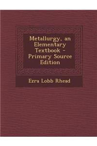 Metallurgy, an Elementary Textbook - Primary Source Edition