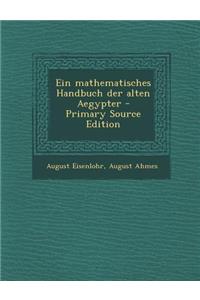 Ein Mathematisches Handbuch Der Alten Aegypter