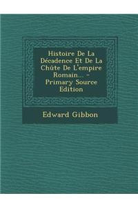 Histoire de la Decadence Et de la Chute de L'Empire Romain... - Primary Source Edition