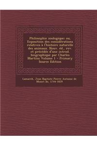 Philosophie zoologique; ou, Exposition des considérations relatives à l'histoire naturelle des animaux. Nouv. éd., rev. et précédée d'une introd. biographique par Charles Martins Volume 1