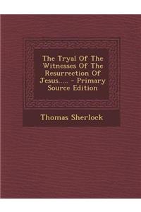 The Tryal of the Witnesses of the Resurrection of Jesus.....