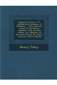 English Province, S. J. Alphabetical Catalogue of Members ... Who Assumed Aliases or By-Names, Together with the Said Aliases, by a Member of the Same