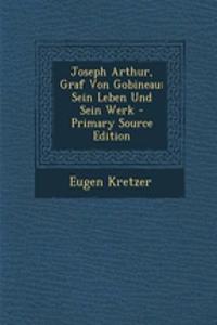 Joseph Arthur, Graf Von Gobineau: Sein Leben Und Sein Werk