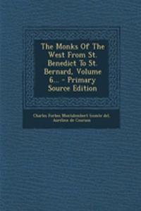 The Monks of the West from St. Benedict to St. Bernard, Volume 6...