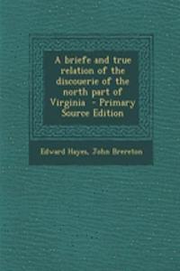 A Briefe and True Relation of the Discouerie of the North Part of Virginia - Primary Source Edition
