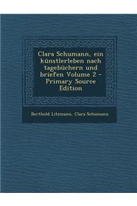 Clara Schumann, Ein Kunstlerleben Nach Tagebuchern Und Briefen Volume 2 - Primary Source Edition