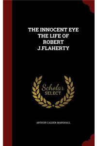 The Innocent Eye the Life of Robert J.Flaherty