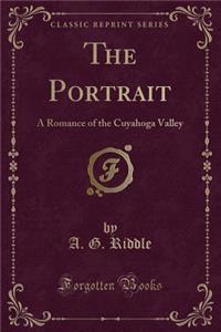 The Portrait: A Romance of the Cuyahoga Valley (Classic Reprint)