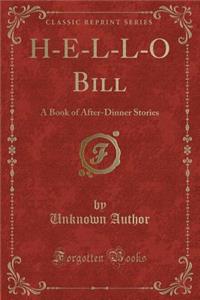 H-E-L-L-O Bill: A Book of After-Dinner Stories (Classic Reprint)