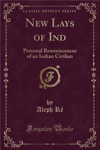 New Lays of Ind: Personal Reminiscences of an Indian Civilian (Classic Reprint)