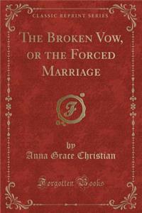 The Broken Vow, or the Forced Marriage (Classic Reprint)