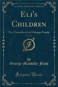 Eli's Children, Vol. 1 of 3: The Chronicles of an Unhappy Family (Classic Reprint)