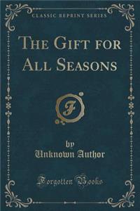 The Gift for All Seasons (Classic Reprint)