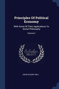 Principles Of Political Economy: With Some Of Their Applications To Social Philosophy; Volume 2