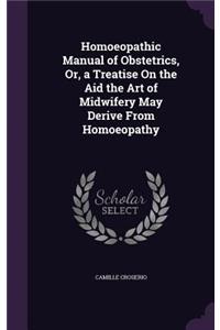 Homoeopathic Manual of Obstetrics, Or, a Treatise On the Aid the Art of Midwifery May Derive From Homoeopathy