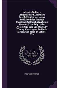 Intensive Selling; a Comprehensive Analysis of Possibilities for Increasing Profitable Sales Through Supplemental Direct Advertising Methods; Especially Under Present War-time Conditions, by Taking Advantage of Available Distribution Based on Defin