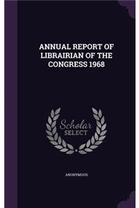 Annual Report of Librairian of the Congress 1968