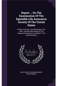 Report ... on the Examination of the Equitable Life Assurance Society of the United States