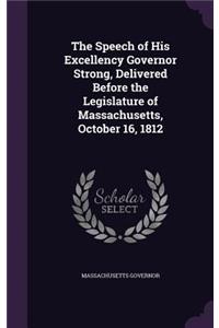 The Speech of His Excellency Governor Strong, Delivered Before the Legislature of Massachusetts, October 16, 1812