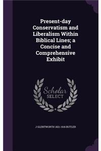 Present-day Conservatism and Liberalism Within Biblical Lines; a Concise and Comprehensive Exhibit
