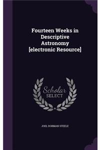 Fourteen Weeks in Descriptive Astronomy [electronic Resource]