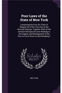 Poor Laws of the State of New York: Containing the First Six Titles of Chapter XX of the First Part of the Revised Statutes, Together With All the General and Special Laws Relating to 