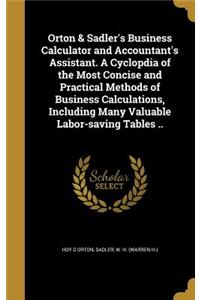 Orton & Sadler's Business Calculator and Accountant's Assistant. A Cyclopdia of the Most Concise and Practical Methods of Business Calculations, Including Many Valuable Labor-saving Tables ..