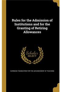 Rules for the Admission of Institutions and for the Granting of Retiring Allowances