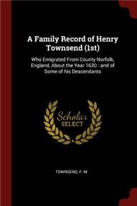 A Family Record of Henry Townsend (1st): Who Emigrated from County Norfolk, England, about the Year 1630: And of Some of His Descendants