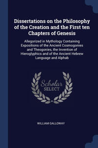 Dissertations on the Philosophy of the Creation and the First ten Chapters of Genesis