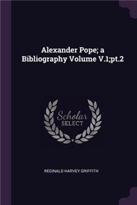 Alexander Pope; A Bibliography Volume V.1;pt.2