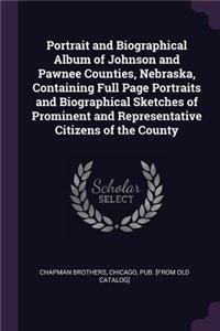 Portrait and Biographical Album of Johnson and Pawnee Counties, Nebraska, Containing Full Page Portraits and Biographical Sketches of Prominent and Representative Citizens of the County