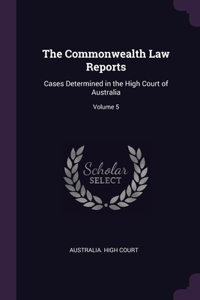 The Commonwealth Law Reports: Cases Determined in the High Court of Australia; Volume 5